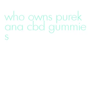 who owns purekana cbd gummies