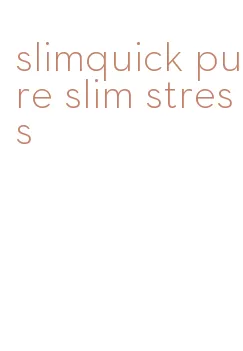 slimquick pure slim stress