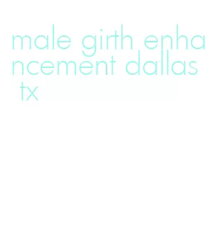 male girth enhancement dallas tx