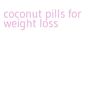 coconut pills for weight loss