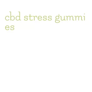 cbd stress gummies