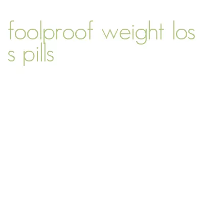 foolproof weight loss pills