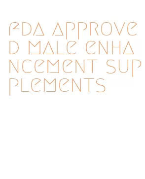 fda approved male enhancement supplements