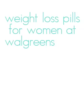 weight loss pills for women at walgreens