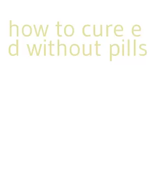 how to cure ed without pills