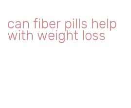 can fiber pills help with weight loss