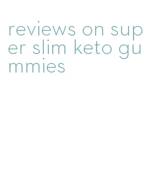 reviews on super slim keto gummies