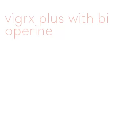 vigrx plus with bioperine