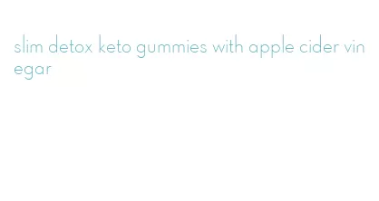 slim detox keto gummies with apple cider vinegar