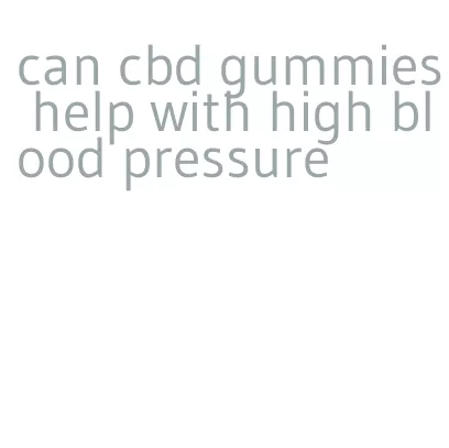 can cbd gummies help with high blood pressure