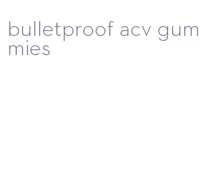 bulletproof acv gummies