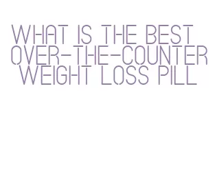 what is the best over-the-counter weight loss pill