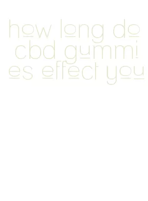 how long do cbd gummies effect you