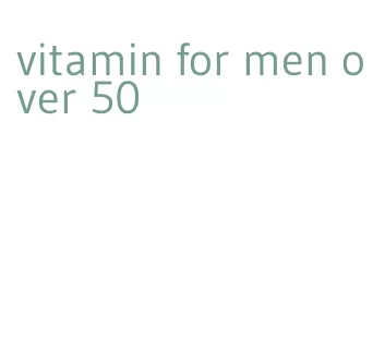 vitamin for men over 50