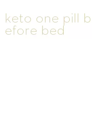 keto one pill before bed