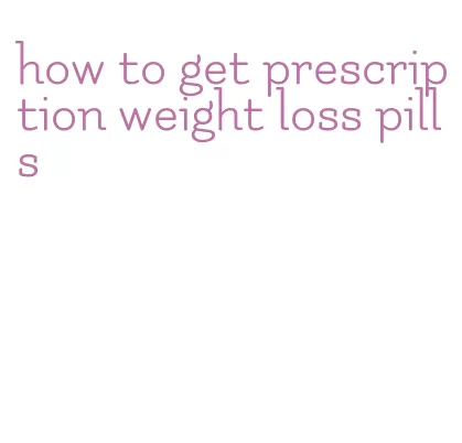 how to get prescription weight loss pills