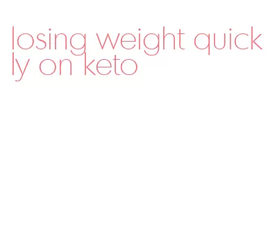 losing weight quickly on keto