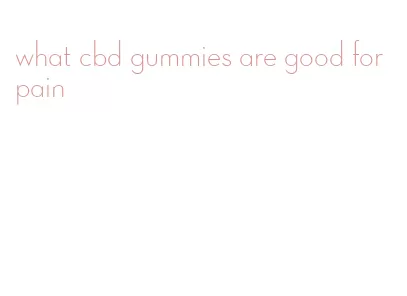 what cbd gummies are good for pain