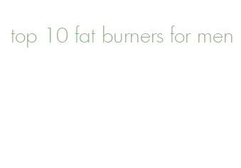 top 10 fat burners for men