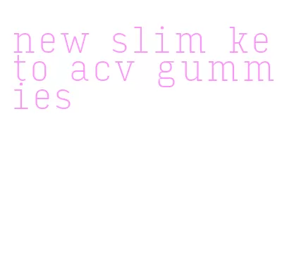 new slim keto acv gummies