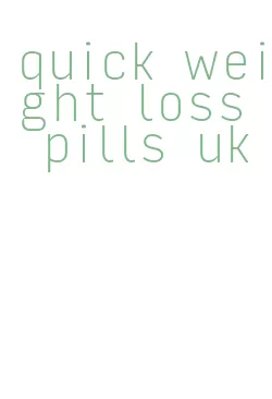 quick weight loss pills uk