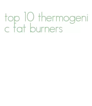 top 10 thermogenic fat burners