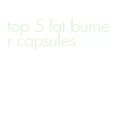 top 5 fat burner capsules