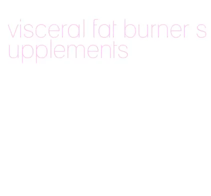 visceral fat burner supplements