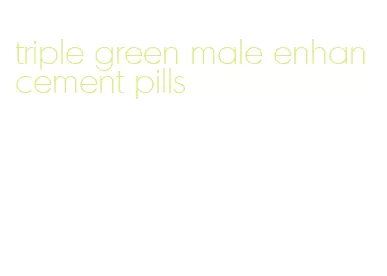 triple green male enhancement pills