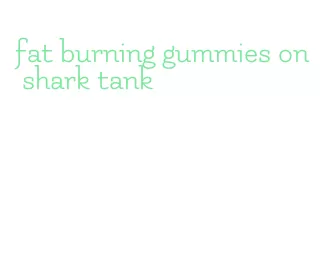 fat burning gummies on shark tank