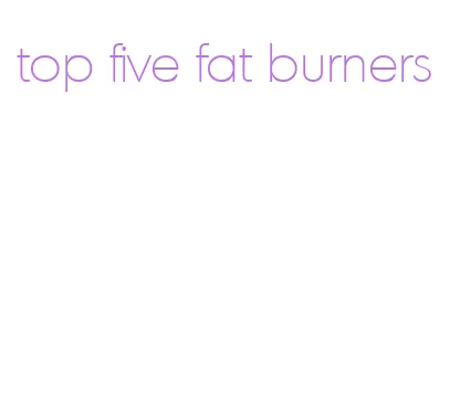 top five fat burners