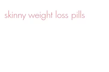 skinny weight loss pills