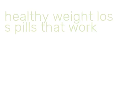 healthy weight loss pills that work