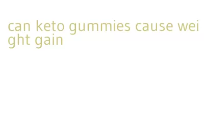 can keto gummies cause weight gain