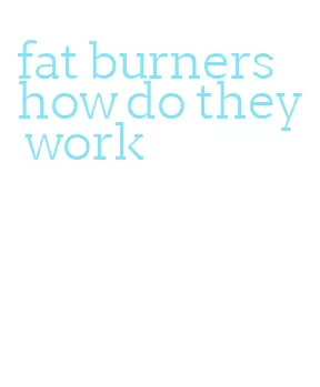 fat burners how do they work