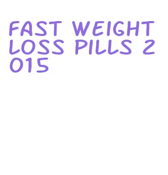 fast weight loss pills 2015