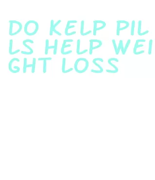 do kelp pills help weight loss