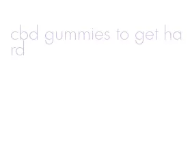 cbd gummies to get hard