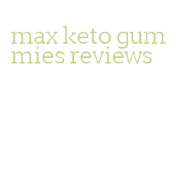 max keto gummies reviews