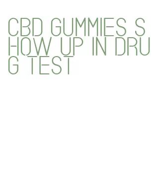 cbd gummies show up in drug test