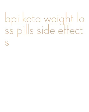 bpi keto weight loss pills side effects