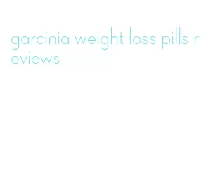 garcinia weight loss pills reviews