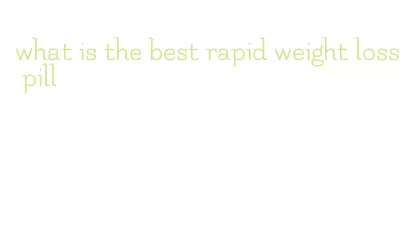 what is the best rapid weight loss pill