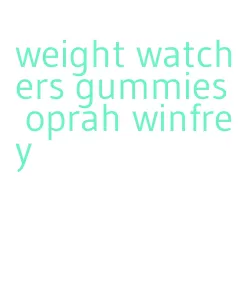 weight watchers gummies oprah winfrey