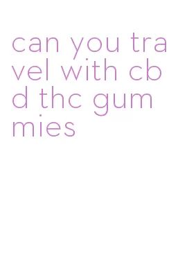 can you travel with cbd thc gummies