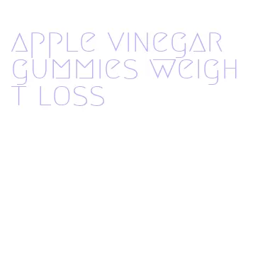 apple vinegar gummies weight loss