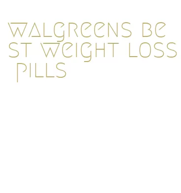 walgreens best weight loss pills