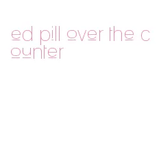 ed pill over the counter