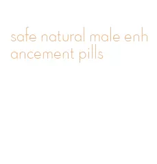 safe natural male enhancement pills