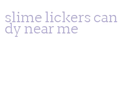 slime lickers candy near me